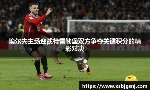 埃尔夫主场迎战特雷勒堡双方争夺关键积分的精彩对决