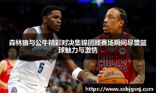 森林狼与公牛精彩对决集锦回顾赛场瞬间尽显篮球魅力与激情